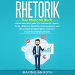 Maximilian Roth: Rhetorik Training: Das Rhetorik Buch: Reden kann doch jeder?! 10 rhetorische Tipps & Tricks. Rhetorik, Smalltalk, Kommunikation und die perfekte Schlagfertigkeit ... (Erfolgreich werden): 
