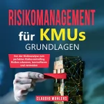 Claudio Wohlers: Risikomanagement für KMUs - Grundlagen: Von der Risikoanalyse zum perfekten Risikocontrolling - Risiken erkennen, kontrollieren und vermeiden
