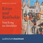 Martin Clauss: Ritter und Raufbolde: Vom Krieg im Mittelalter