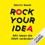 Martin Gaedt: Rock Your Idea: Mit Ideen die Welt verändern: 