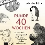 Anna Blix, Günther Frauenlob: Runde 40 Wochen: Die menschliche Schwangerschaft und 81 andere Möglichkeiten, ein Baby zu bekommen