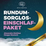 Alexandra Matthes, Haegar Deutsch: Rund­um-sorg­los-Einschlafpa­ket: Glücklich und gelassen Einschlafen mit Hypnose, Meditation, Mentaltraining und Fantasiereise