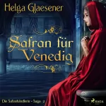 Helga Glaesener: Safran für Venedig: Die Safranhändlerin-Saga 2