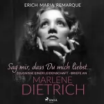 Erich Maria Remarque: "Sag mir, dass Du mich liebst...": Zeugnisse einer Leidenschaft - Briefe an Marlene Dietrich
