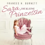 Frances Hodgson Burnett: Sara, die Kleine Prinzessin: Bearbeitung von Thomas Tippner, gelesen von Diana Gantner