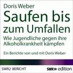 Doris Weber: Saufen bis zum Umfallen: Wie Jugendliche gegen ihre Alkoholkrankheit kämpfen
