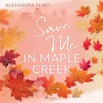 Alexandra Flint: Save Me In Maple Creek: Maple Creek 2