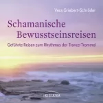 Vera Griebert-Schröder: Schamanische Bewusstseinsreisen: Geführte Reisen zum Rhythmus der Trance-Trommel