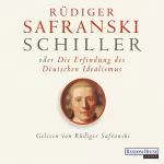 Rüdiger Safranski: Schiller oder die Erfindung des Deutschen Idealismus: 