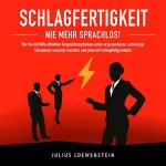 Julius Loewenstein: Schlagfertigkeit - Nie mehr sprachlos!: Wie Sie mit Hilfe effektiver Gesprächstechniken sicher argumentieren, schwierige Situationen souverän meistern...schlagfertig kontern