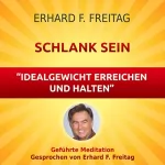 Erhard F. Freitag: Schlank sein - Idealgewicht erreichen und halten: Geführte Meditation