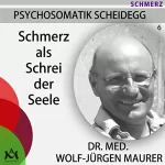 Wolf-Jürgen Maurer: Schmerz als Schrei der Seele. Chronische Schmerzen wirksam behandeln: Psychosomatik Scheidegg 6