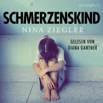 Nina Ziegler: Schmerzenskind: Aus der Hölle meiner Kindheit in ein glückliches Leben