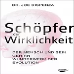 Joe Dispenza: Schöpfer der Wirklichkeit: Der Mensch und sein Gehirn - Wunderwerk der Evolution