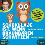 Johannes Hayers, Sophia Gomez: Schokolade ist, wenn Braunbären schwitzen: Nicht ganz legale Erziehungstricks aus aller Welt