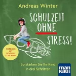 Andreas Winter: Schulzeit ohne Stress! Hörbuch mit Schülercoaching: So stärken Sie Ihr Kind in drei Schritten