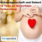 Daniela Nelz: Schwangerschaft und Geburt: 12 Tipps für die perfekte Vorbereitung: 