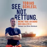 Tobias Schlegl: See. Not. Rettung.: Meine Tage an Bord der SEA-EYE 4