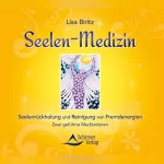 Lisa Biritz: Seelen-Medizin: Seelenrückholung und Reinigung von Fremdenergien - Zwei geführte Meditationen