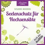 Susanne Moeberg: Seelenschutz für Hochsensible: Achtsam leben