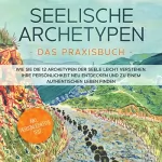 Luisa Wienberg: Seelische Archetypen - Das Praxisbuch: Wie Sie die 12 Archetypen der Seele leicht verstehen, Ihre Persönlichkeit neu entdecken und zu einem authentischen Leben finden - inkl. Persönlichkeitstest