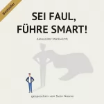 Alexander Markwirth: Sei Faul, Führe Smart!: Steigern Sie die Effektivität um bis zu 50% durch motivierte und leistungsbereite Mitarbeiter. Gewinnen und binden Sie Leistungsträger an Ihr Unternehmen