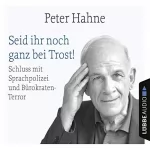 Peter Hahne: Seid ihr noch ganz bei Trost!: Schluss mit Sprachpolizei und Bürokraten-Terror