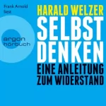 Harald Welzer: Selbst denken: Eine Anleitung zum Widerstand