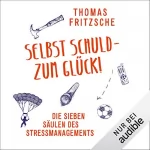 Thomas Fritzsche: Selbst schuld - zum Glück! Die sieben Säulen des Stressmanagement: 