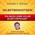 Erhard F. Freitag: Selbstbewusstsein - Ein neues Leben voller Selbstvertrauen: Geführte Meditation