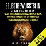 Julius Loewenstein: SELBSTBEWUSSTSEIN: Selbstbewusst auftreten: Wie Sie wirksam Durchsetzungsvermögen aufbauen, erfolgreich Menschen von sich überzeugen und eine starke Persönlichkeit entwickeln