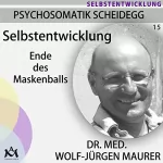 Wolf-Jürgen Maurer: Selbstentwicklung. Ende des Maskenballs: Psychosomatik Scheidegg 15