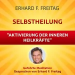 Erhard F. Freitag: Selbstheilung - Aktivierung der inneren Heilkräfte: Geführte Meditation