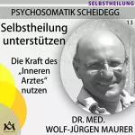 Wolf-Jürgen Maurer: Selbstheilung unterstützen. Die Kraft des "Inneren Arztes" nutzen: Psychosomatik Scheidegg 13