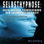 Max Eisenberg: Selbsthypnose: Verbessere deine Leistungsfähigkeit durch Selbsthypnose!