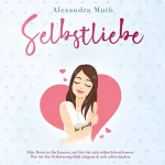 Alexandra Muth: Selbstliebe: Eine Reise in Ihr Inneres, auf der Sie sich selbst lieben lernen. Wie Sie Ihr Selbstwertgefühl steigern und sich selbst finden.