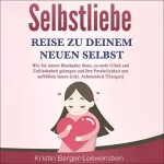 Kristin Berger-Loewenstein: Selbstliebe: Reise zu Deinem neuen Selbst: Wie Sie Ihre innere Blockaden lösen, zu mehr Glück und Zufriedenheit gelangen und Ihre Persönlichkeit neu aufblühen lassen