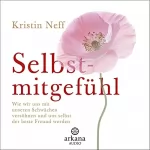 Kristin Neff, Gisela Kretzschmar: Selbstmitgefühl: Wie wir uns mit unseren Schwächen versöhnen und uns selbst der beste Freund werden