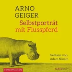 Arno Geiger: Selbstporträt mit Flusspferd: 