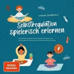 Lorena Schönfeld: Selbstregulation spielerisch erlernen: Die schönsten Spiele für eine kreative Förderung der emotionalen Entwicklung und Impulskontrolle im Alltag - im Kindergarten- und Grundschulalter
