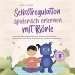 Amelie Lohmann: Selbstregulation spielerisch erlernen mit Börle: Spannende Mitmachgeschichten zur kreativen Förderung der emotionalen Entwicklung, Impulskontrolle und Emotionsregulation