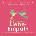 Katrin Winter: Sensible Menschen in Beziehungen: Der Weg zur wahren Liebe als Empath. So erkennst du Manipulatoren, schützt dich vor toxischen Abhängigkeiten und findest endlich deinen Traumpartner