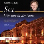 Carsten K. Rath: Sex bitte nur in der Suite: Aus dem Leben eines Grand Hoteliers