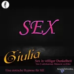 Erotik-Hypnotiseurin Giulia: Sex in völliger Dunkelheit - von 2 unbekannten Männern verführt: Eine erotische Hypnose für SIE