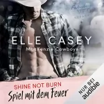 Elle Casey: Shine Not Burn - Spiel mit dem Feuer: Mackenzie Cowboys 1
