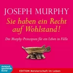 Joseph Murphy: Sie haben ein Recht auf Wohlstand: Die Murphy-Prinzipien für ein Leben in Fülle