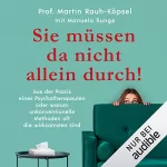Martin Rauh-Köpsel, Manuela Runge: Sie müssen da nicht allein durch!: Aus der Praxis eines Psychotherapeuten oder warum unkonventionelle Methoden oft die wirksamsten sind