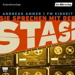 Andreas Ammer, FM Einheit: Sie sprechen mit der Stasi: Originalaufnahmen aus dem Archiv der Staatssicherheit