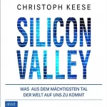 Christoph Keese: Silicon Valley: Was aus dem mächtigsten Tal der Welt auf uns zukommt