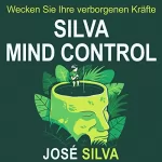 José Silva: Silva Mind Control (German edition): Wecken Sie Ihre verborgenen Kräfte